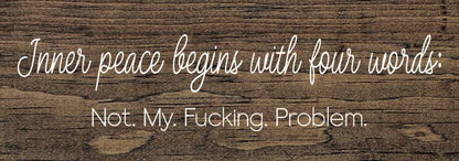 Inner peace begins with four words:  - Funny Wood Sign