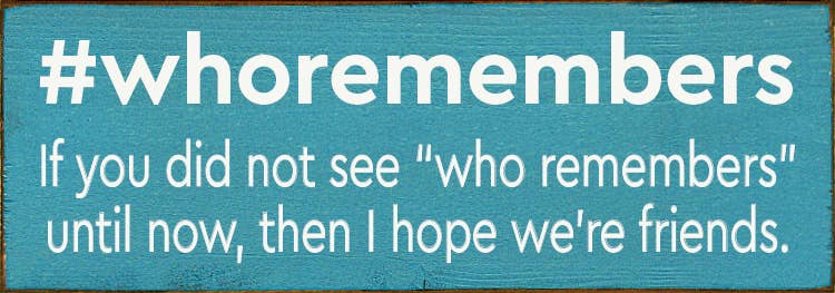 #whoremembers - If you did not see "who remembers" until now