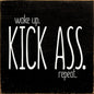 Wake up. Kick Ass. Repeat. sign