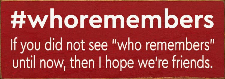 #whoremembers - If you did not see "who remembers" until now