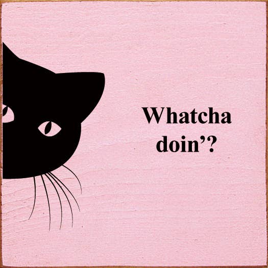 Whatcha doin'? (peeking cat) Wood Sign