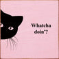 Whatcha doin'? (peeking cat) Wood Sign