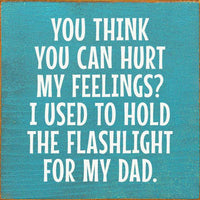 You Think You Can Hurt My Feelings? Funny Dad Wood Sign: Old Black