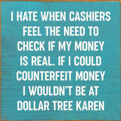 I Hate When Cashiers Feel The Need To Check If My Money..