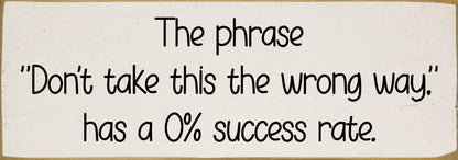 The phrase "Don't take this the wrong way." has a 0% success