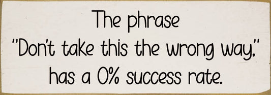 The phrase "Don't take this the wrong way." has a 0% success