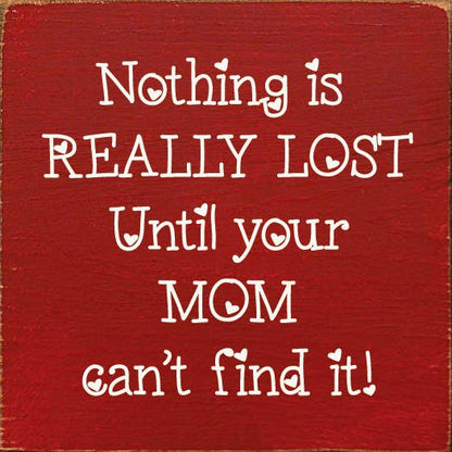 Nothing is really lost until your mom can't find it!