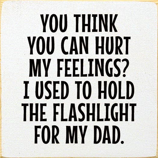 You Think You Can Hurt My Feelings? Funny Dad Wood Sign: Old Black