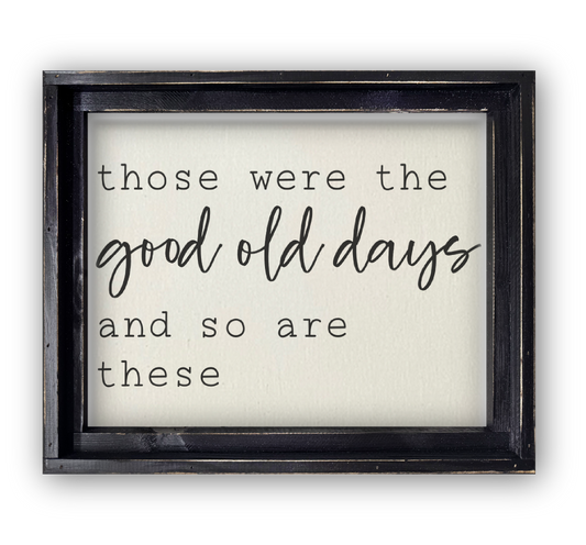 FRAMED CANVAS THOSE WERE THE GOOD OLD DAYS AND SO ARE THESE