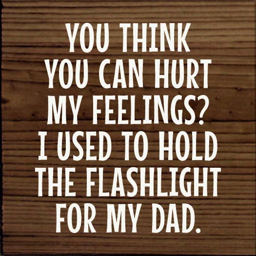 You Think You Can Hurt My Feelings? Funny Dad Wood Sign: Old Black