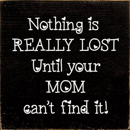 Nothing is really lost until your mom can't find it!