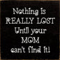 Nothing is really lost until your mom can't find it!
