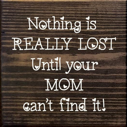Nothing is really lost until your mom can't find it!