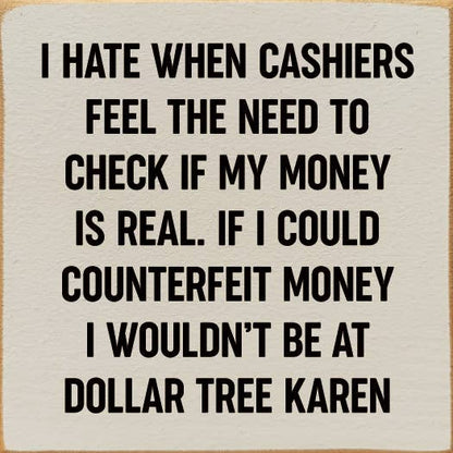 I Hate When Cashiers Feel The Need To Check If My Money..