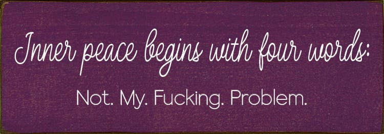 Inner peace begins with four words:  - Funny Wood Sign
