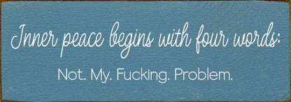 Inner peace begins with four words:  - Funny Wood Sign