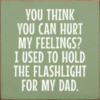 You Think You Can Hurt My Feelings? Funny Dad Wood Sign: Old Black