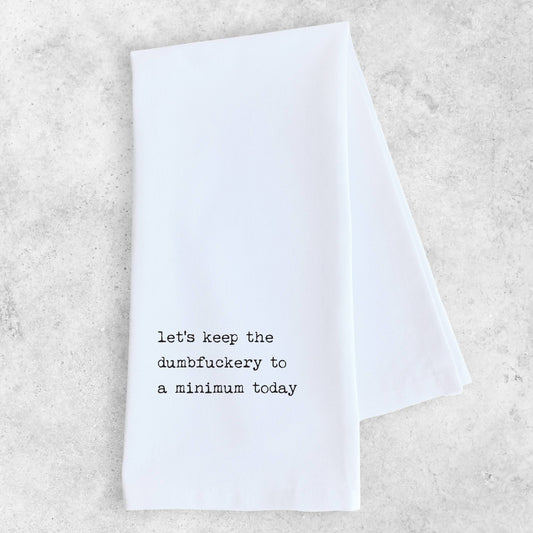 Keep The Dumbfuckery to A Minimum  - Tea Towel 