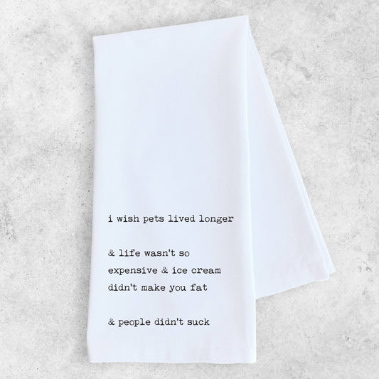 I Wish Pets Lived Longer and People Didn’t Suck - Tea Towel