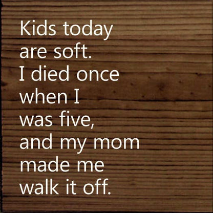 Kids Today Are Soft. I Died Once When I Was Five..Wood Sign