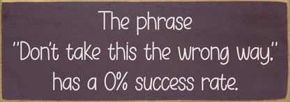 The phrase "Don't take this the wrong way." has a 0% success