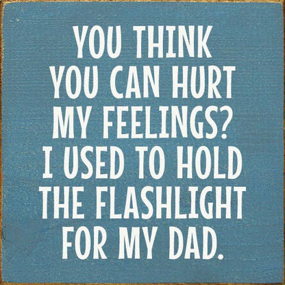 You Think You Can Hurt My Feelings? Funny Dad Wood Sign: Old Black