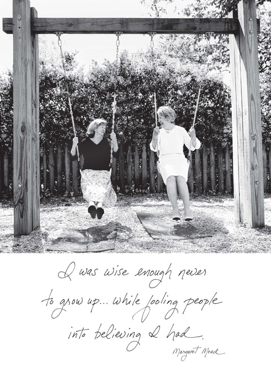 561b: I Was Wise Enough Never to Grow Up... While Fooling Peopleinto Believing I Had. - Margaret Mead