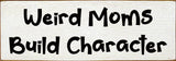 Weird Moms Build Character Wood Sign: Old Black