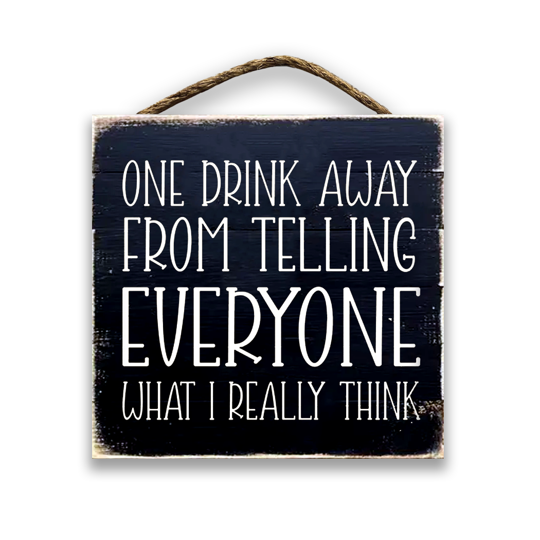 One Drink Away From Telling Everyone What I Really Think