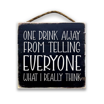 One Drink Away From Telling Everyone What I Really Think