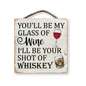 You'll Be My Glass Of Wine I'll Be Your Shot Of Whiskey