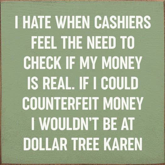 I Hate When Cashiers Feel The Need To Check If My Money..