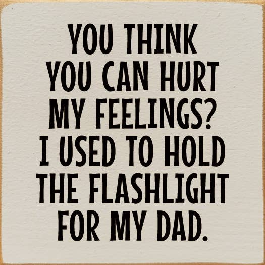 You Think You Can Hurt My Feelings? Funny Dad Wood Sign: Old Black