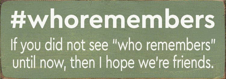 #whoremembers - If you did not see "who remembers" until now