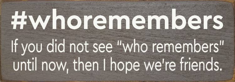 #whoremembers - If you did not see "who remembers" until now
