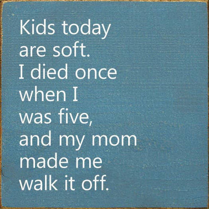 Kids Today Are Soft. I Died Once When I Was Five..Wood Sign