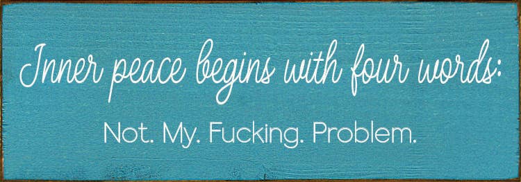 Inner peace begins with four words:  - Funny Wood Sign