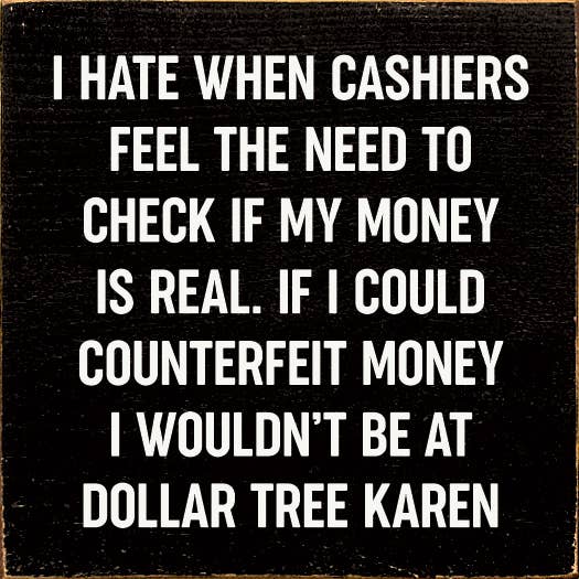 I Hate When Cashiers Feel The Need To Check If My Money..