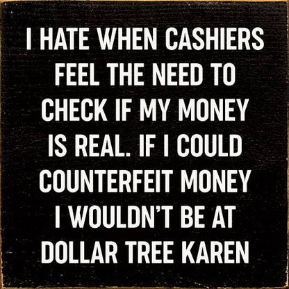 I Hate When Cashiers Feel The Need To Check If My Money..