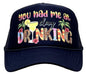 You Had Me At Day Drinking Women's Foam Trucker Hat Baseball