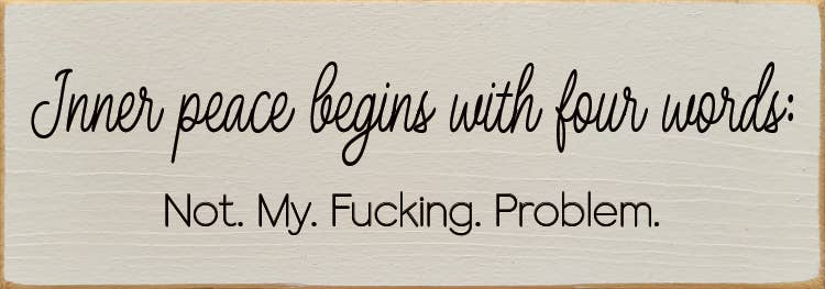 Inner peace begins with four words:  - Funny Wood Sign