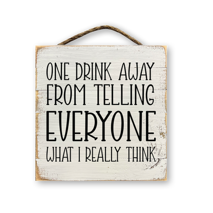 One Drink Away From Telling Everyone What I Really Think