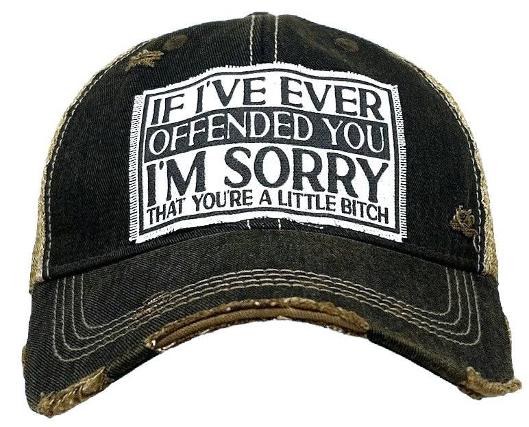 "If I've Ever Offended You I'm Sorry that You're a Little Bitch" Distressed Trucker Cap