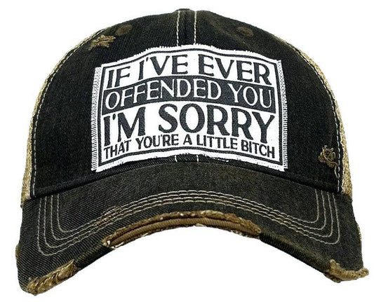 "If I've Ever Offended You I'm Sorry that You're a Little Bitch" Distressed Trucker Cap