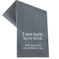 I WAS BORN TO BE WILD TILL ABOUT 9PM OR SO TEA TOWEL