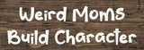 Weird Moms Build Character Wood Sign: Old Black