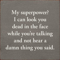My superpower? I can look you dead in the face…  Wood Sign