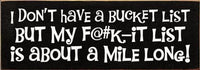 I don't have a bucket list but my f@#k-it list is a mile...