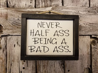 Never Half Ass Being a Bad Ass Framed Sign, funny signs