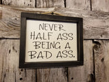 Never Half Ass Being a Bad Ass Framed Sign, funny signs